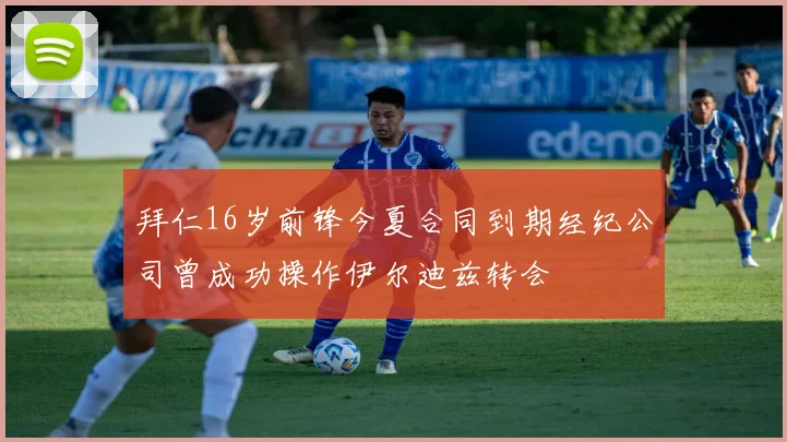 拜仁16岁前锋今夏合同到期经纪公司曾成功操作伊尔迪兹转会