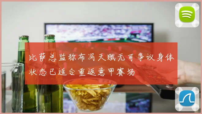 比萨总监称布冯天赋无可争议身体状态已适合重返意甲赛场