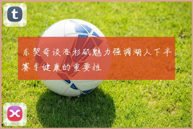 东契奇谈洛杉矶魅力强调湖人下半赛季健康的重要性
